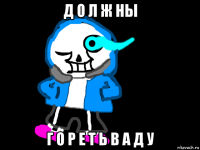 д о л ж ны г о р е т ь в а д у