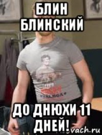 блин блинский до днюхи 11 дней!
