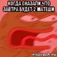 когда сказали что завтра будет 2 матеши 