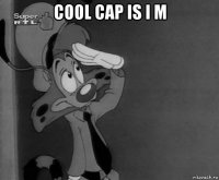 cool cap is i m 