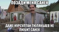 позади меня санек даже нурсултан тюлякбаев не любит санек