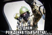  с днем рождения,тебя,братка!