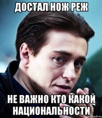 достал нож реж не важно кто какой национальности