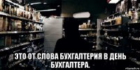  это от слова бухгалтерия в день бухгалтера.