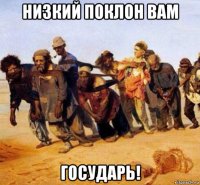 низкий поклон вам государь!