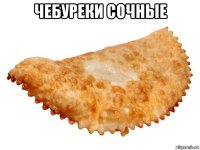чебуреки сочные 