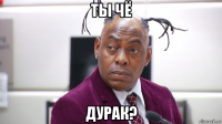 ты чё дурак?