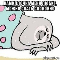 камиллочка меня любит, можно спать спокойно 