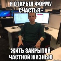 я открыл форму счастья - жить закрытой частной жизнью