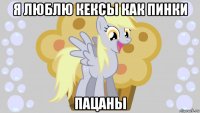 я люблю кексы как пинки пацаны