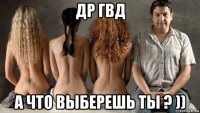 др гвд а что выберешь ты ? ))