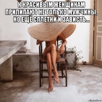 к красивым женщинам прилипают не только мужчины, но ещё сплетни и зависть… 