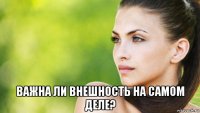  важна ли внешность на самом деле?