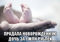  продала новорожденную дочь за 1 млн рублей