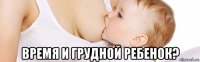  время и грудной ребенок?