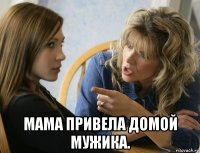  мама привела домой мужика.