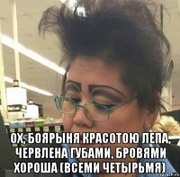  ох, боярыня красотою лепа, червлена губами, бровями хороша (всеми четырьмя)