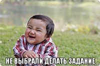 не выбрали делать задание