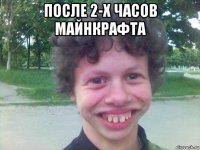 после 2-х часов майнкрафта 
