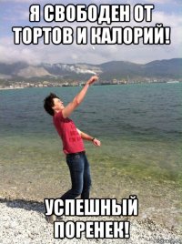 я свободен от тортов и калорий! успешный поренек!