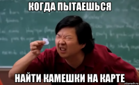 когда пытаешься найти камешки на карте