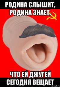 родина слышит, родина знает, что ей джугей сегодня вещает