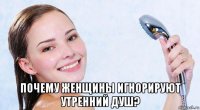  почему женщины игнорируют утренний душ?