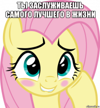 ты заслуживаешь самого лучшего в жизни 