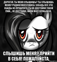 дорогая. ты меня слышишь? ты слышишь меня? родная моя очнись! забудь все эти обиды из прошлого, ты не достойна такой лжи.... не достойна. живи мое солнышко. слышишь меня? прийти в себя! пожалуйста.