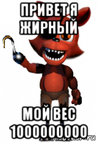 привет я жирный мой вес 1000000000
