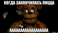 когда закончилась пицца аааааааааааааааааа
