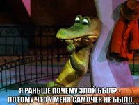  я раньше почему злой был? - потому что у меня самочек не было