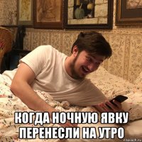  когда ночную явку перенесли на утро