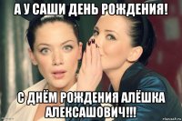 а у саши день рождения! с днём рождения алёшка алексашович!!!