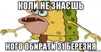 коли не знаєшь кого обирати 31 березня