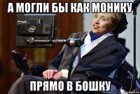 а могли бы как монику прямо в бошку