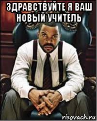 здравствуйте я ваш новый учитель 