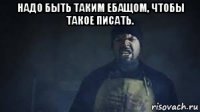 надо быть таким ебащом, чтобы такое писать. 
