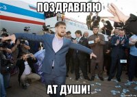 поздравляю ат души!