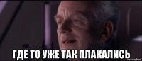  где то уже так плакались