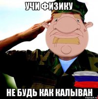 учи физику не будь как калыван