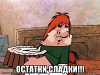  остатки сладки!!!