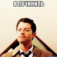 я починиль 