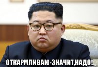 откармливаю-значит,надо!