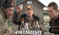 ну за свадебку