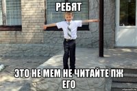 ребят это не мем не читайте пж его