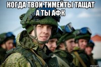 когда твои тимейты тащат а ты афк 