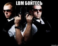 lbm бойтесь 