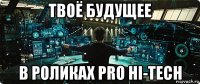 твоё будущее в роликах pro hi-tech