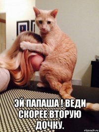  эй папаша ! веди скорее вторую дочку.